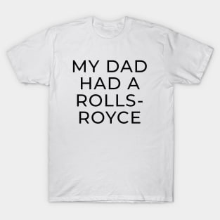 My Dad Had A Rolls Royce shirt T-Shirt